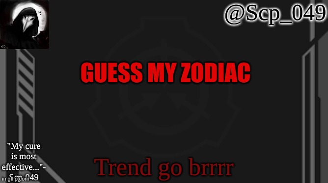 scp_049 | GUESS MY ZODIAC; Trend go brrrr | image tagged in scp_049 | made w/ Imgflip meme maker