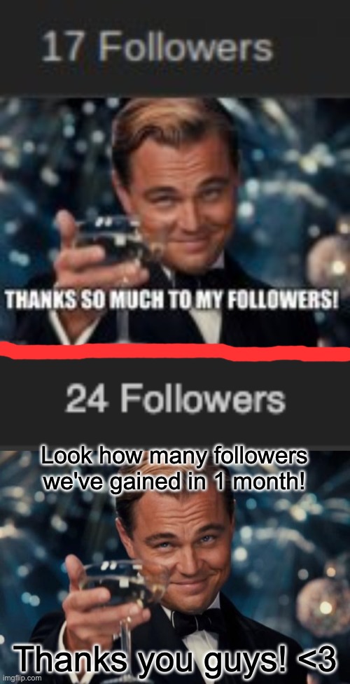 Thanks!!!!! | Look how many followers we've gained in 1 month! Thanks you guys! <3 | image tagged in memes,leonardo dicaprio cheers | made w/ Imgflip meme maker