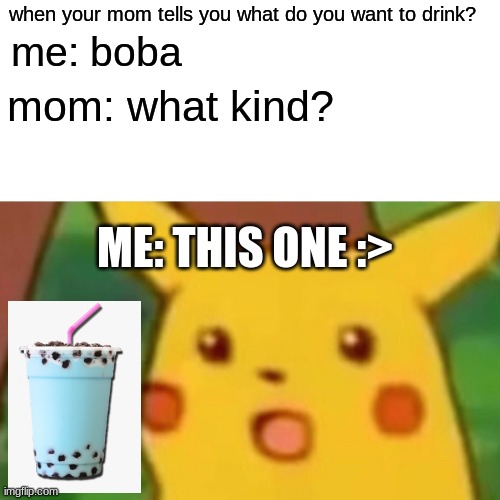 Bootieful? | when your mom tells you what do you want to drink? me: boba; mom: what kind? ME: THIS ONE :> | image tagged in memes | made w/ Imgflip meme maker