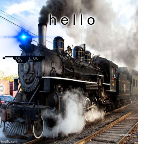 Just paying a visit! | h e l l o | image tagged in train,paying a visit | made w/ Imgflip meme maker