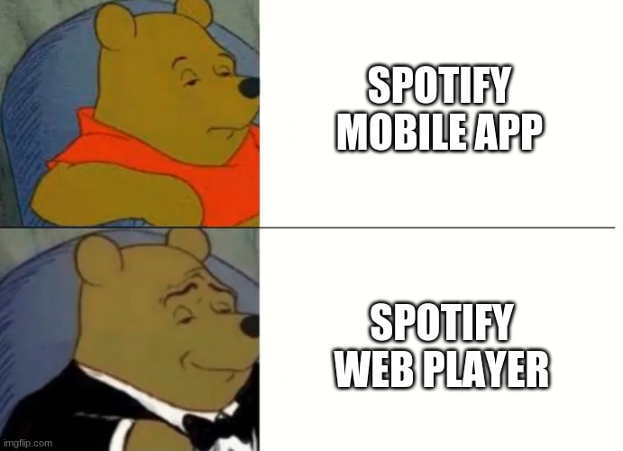 Spotify |  SPOTIFY MOBILE APP; SPOTIFY WEB PLAYER | image tagged in fancy winnie the pooh meme | made w/ Imgflip meme maker