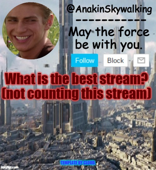 Bored | What is the best stream? (not counting this stream); TEMPLATE BY CLOUD. | image tagged in anakinskywalking1 by cloud,bored,idk,eggs-dee | made w/ Imgflip meme maker