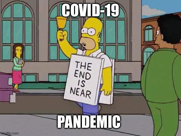 The end is near | COVID-19; PANDEMIC | image tagged in the end is near | made w/ Imgflip meme maker