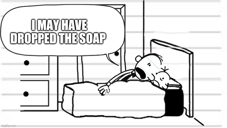 I'm just shitposting | I MAY HAVE DROPPED THE SOAP | image tagged in diary of a wimpy kid template | made w/ Imgflip meme maker
