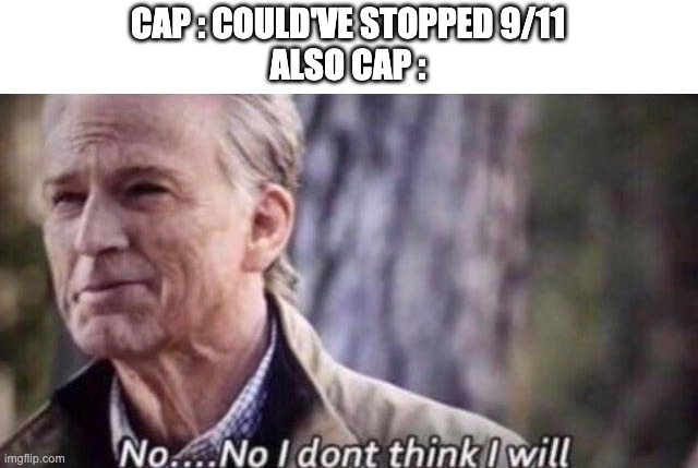 cap could've saved them | CAP : COULD'VE STOPPED 9/11
ALSO CAP : | image tagged in no i don't think i will | made w/ Imgflip meme maker