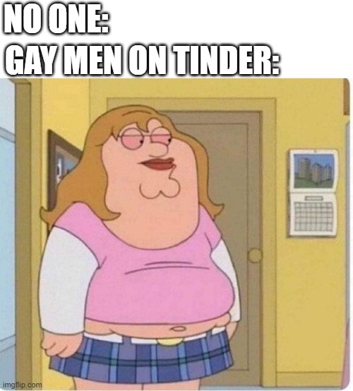  GAY MEN ON TINDER:; NO ONE: | image tagged in gay,tinder,dating,millennials,gay marriage | made w/ Imgflip meme maker