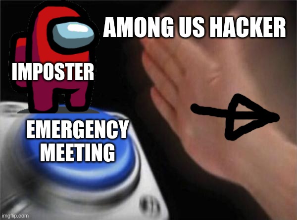 hacking among us | AMONG US HACKER; IMPOSTER; EMERGENCY MEETING | image tagged in memes,blank nut button | made w/ Imgflip meme maker