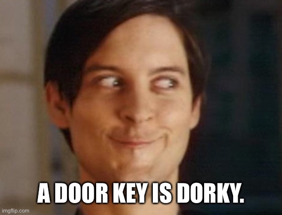 Spiderman Peter Parker | A DOOR KEY IS DORKY. | image tagged in memes,spiderman peter parker | made w/ Imgflip meme maker