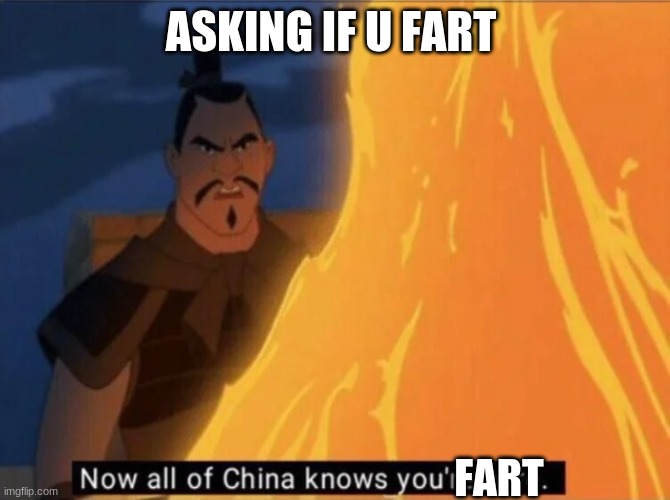 Now all of China knows you're here | ASKING IF U FART; FART | image tagged in now all of china knows you're here | made w/ Imgflip meme maker