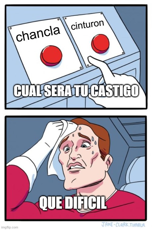el castigo | cinturon; chancla; CUAL SERA TU CASTIGO; QUE DIFICIL | image tagged in memes,two buttons | made w/ Imgflip meme maker