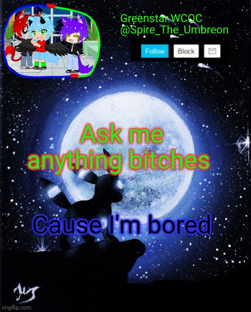Spire announcement (Greenstar.WCOC) | Ask me anything bitches; Cause I'm bored | image tagged in spire announcement greenstar wcoc | made w/ Imgflip meme maker