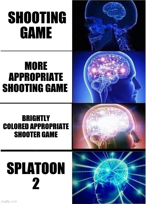 Expanding Brain | SHOOTING GAME; MORE APPROPRIATE SHOOTING GAME; BRIGHTLY COLORED APPROPRIATE SHOOTER GAME; SPLATOON 2 | image tagged in memes,expanding brain | made w/ Imgflip meme maker