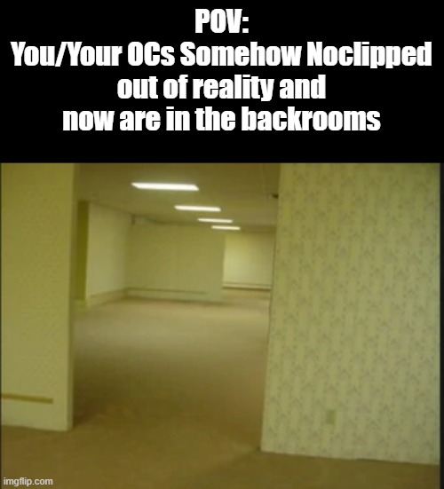 backroomz | POV:
You/Your OCs Somehow Noclipped out of reality and now are in the backrooms | image tagged in backrooms,roleplay | made w/ Imgflip meme maker