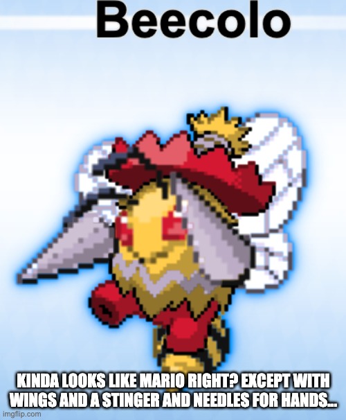 Beecolo (feat. Mario) | KINDA LOOKS LIKE MARIO RIGHT? EXCEPT WITH WINGS AND A STINGER AND NEEDLES FOR HANDS... | image tagged in mario,pokemon,funny memes,pokemon fusion,everything,super mario | made w/ Imgflip meme maker