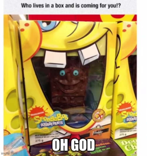 ummm evil candy spongebob that you should get your kids | OH GOD | image tagged in spongebob | made w/ Imgflip meme maker