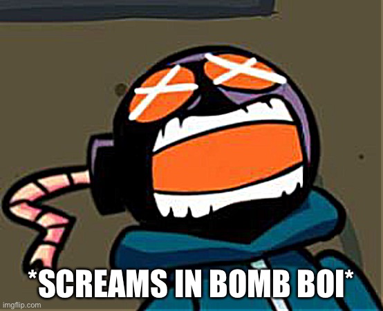 ballastic from whitty mod screaming | *SCREAMS IN BOMB BOI* | image tagged in ballastic from whitty mod screaming | made w/ Imgflip meme maker