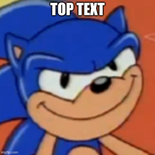 SOnIC | TOP TEXT | image tagged in sonic | made w/ Imgflip meme maker