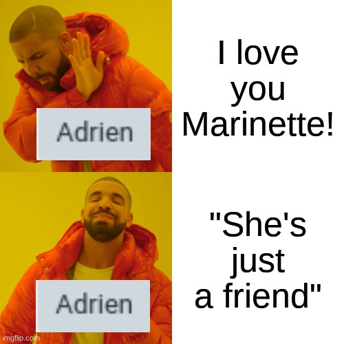 For the Adrienette shippers | I love you Marinette! "She's just a friend" | image tagged in memes,drake hotline bling | made w/ Imgflip meme maker