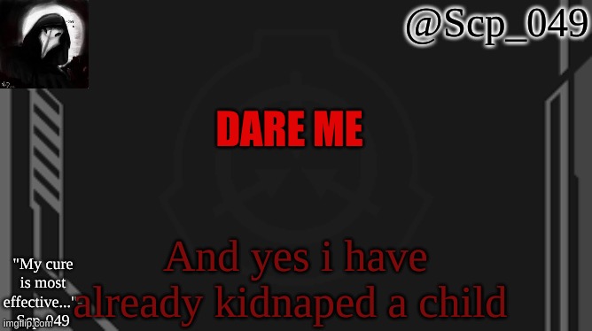 scp_049 | DARE ME; And yes i have already kidnaped a child | image tagged in scp_049 | made w/ Imgflip meme maker