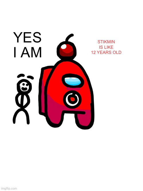 He’s older than me | YES I AM; STIKMIN IS LIKE 12 YEARS OLD | image tagged in cherry_official | made w/ Imgflip meme maker