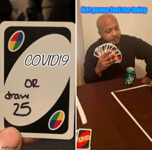 Decisions are tough sometimes | Not gonna fool me today; COVID19 | image tagged in memes,uno draw 25 cards | made w/ Imgflip meme maker