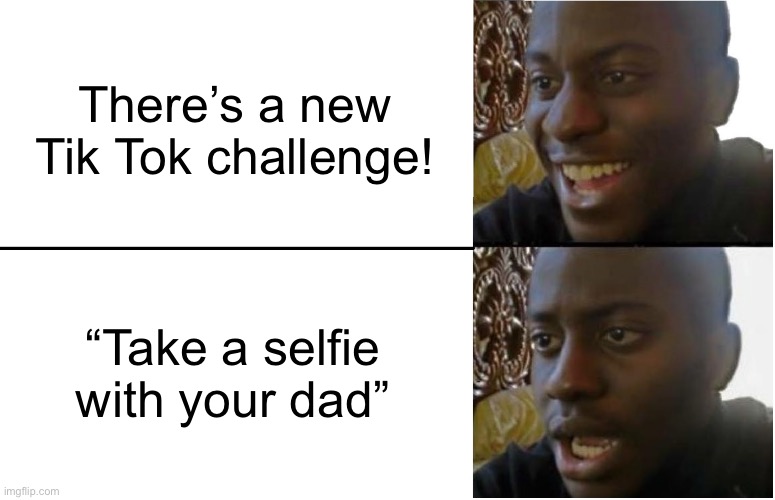 Darn it! | There’s a new Tik Tok challenge! “Take a selfie with your dad” | image tagged in disappointed black guy,funny,dad,memes | made w/ Imgflip meme maker