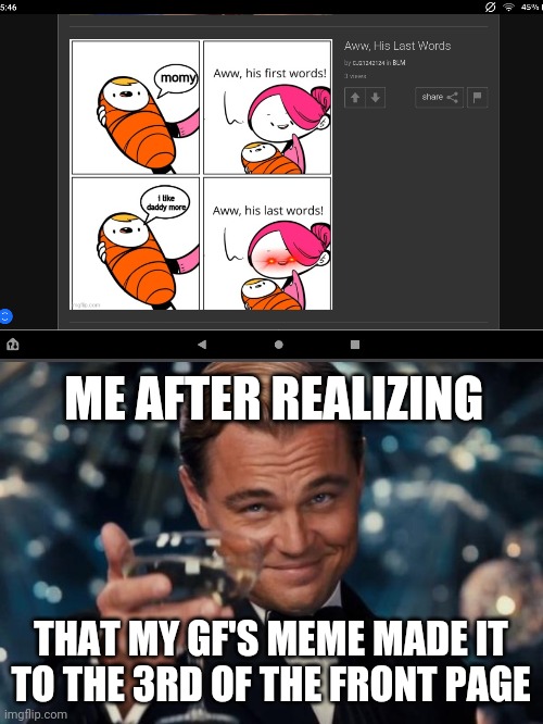 Leonardo Dicaprio Cheers | ME AFTER REALIZING; THAT MY GF'S MEME MADE IT TO THE 3RD OF THE FRONT PAGE | image tagged in memes,leonardo dicaprio cheers | made w/ Imgflip meme maker