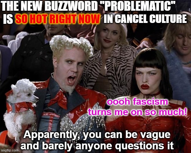 Agreeing something is problematic when you, yourself can't even explain why it's a legitimate problem. | THE NEW BUZZWORD "PROBLEMATIC"
 IS; IN CANCEL CULTURE; SO HOT RIGHT NOW; oooh fascism turns me on so much! Apparently, you can be vague and barely anyone questions it | image tagged in so hot right now,problematic,cancel culture,dr seuss,pepe le pew,speedy gonzales | made w/ Imgflip meme maker