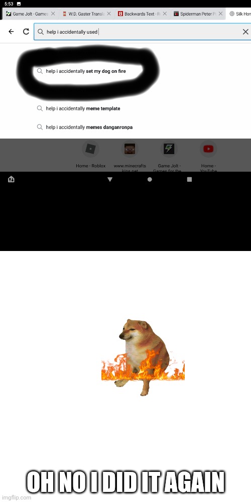 Help | OH NO I DID IT AGAIN | image tagged in memes,blank transparent square | made w/ Imgflip meme maker