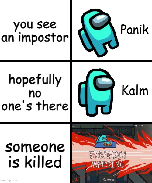 Panik Kalm Panik Among Us Version | you see an impostor; hopefully no one's there; someone is killed | image tagged in panik kalm panik among us version,mems,funny | made w/ Imgflip meme maker