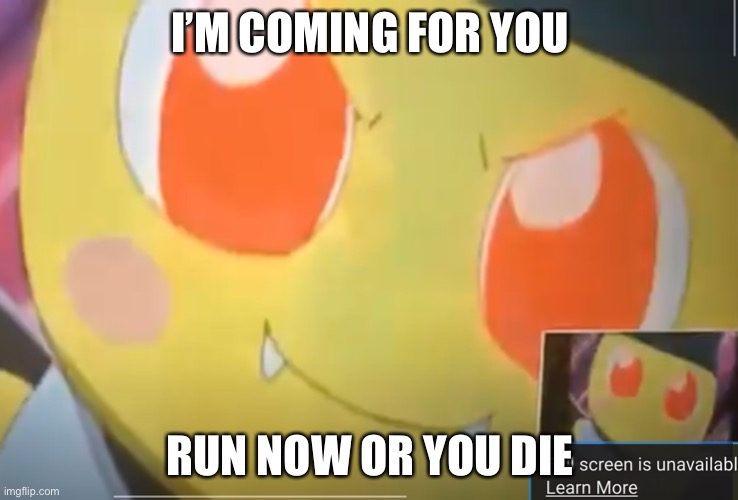 Run because me coming for u | I’M COMING FOR YOU; RUN NOW OR YOU DIE | image tagged in funny | made w/ Imgflip meme maker