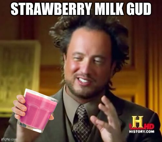 stawberry , | STRAWBERRY MILK GUD | image tagged in memes,ancient aliens | made w/ Imgflip meme maker