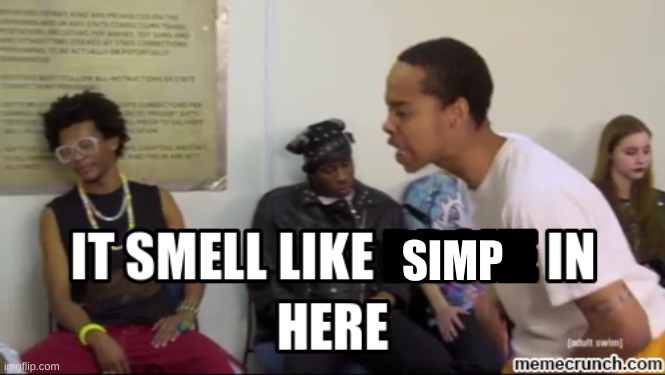 It smells like ___ in here | SIMP | image tagged in it smells like ___ in here | made w/ Imgflip meme maker