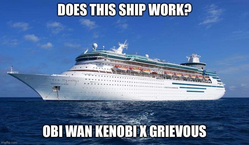 Cruise Ship | DOES THIS SHIP WORK? OBI WAN KENOBI X GRIEVOUS | image tagged in cruise ship | made w/ Imgflip meme maker