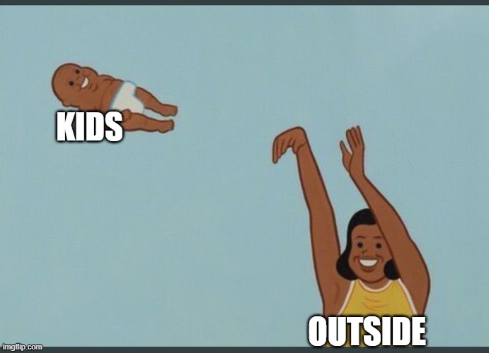 Remember kids....It's almost Summer time..... | KIDS; OUTSIDE | image tagged in baby yeet,summer time,yeet the child,go outside and play,hey hey hey go out and play | made w/ Imgflip meme maker