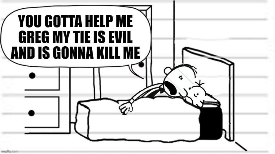 Asdf movie reference | YOU GOTTA HELP ME GREG MY TIE IS EVIL AND IS GONNA KILL ME | made w/ Imgflip meme maker