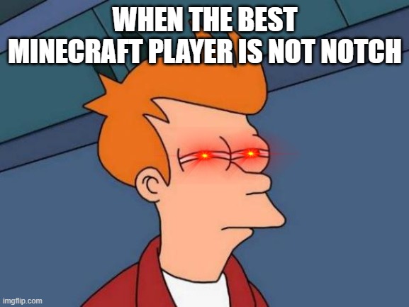 Futurama Fry Meme | WHEN THE BEST MINECRAFT PLAYER IS NOT NOTCH | image tagged in memes,futurama fry | made w/ Imgflip meme maker