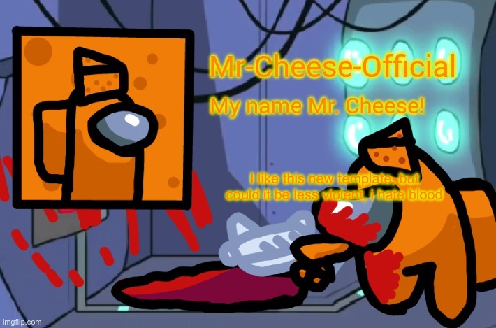 Plz | I like this new template, but could it be less violent, i hate blood | image tagged in mr cheese announcement template | made w/ Imgflip meme maker