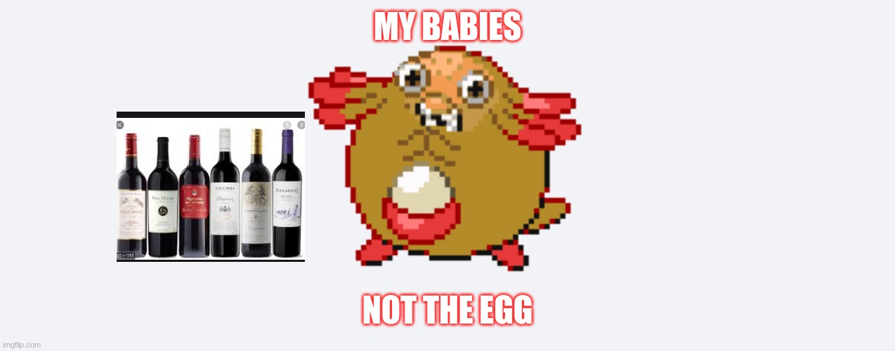 I thought it couldn't get any worse | MY BABIES; NOT THE EGG | image tagged in memes | made w/ Imgflip meme maker