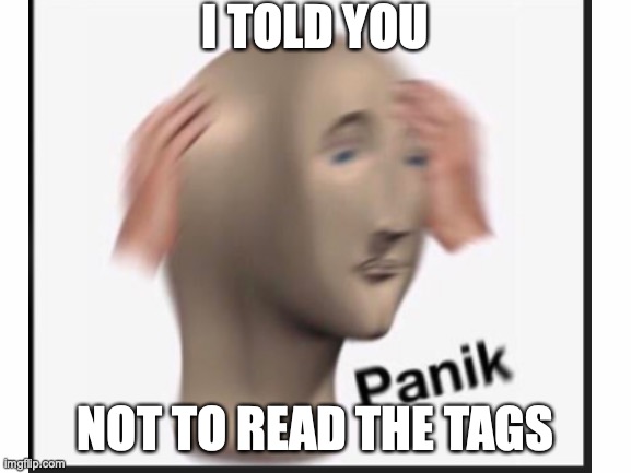 I TOLD YOU NOT TO READ THE TAGS | made w/ Imgflip meme maker