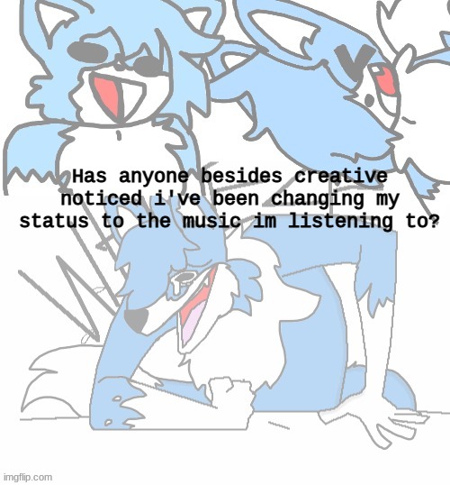 Lmaoo | Has anyone besides creative noticed i've been changing my status to the music im listening to? | image tagged in cloud laughing | made w/ Imgflip meme maker