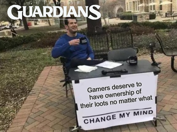 CMM GOG | Gamers deserve to have ownership of their loots no matter what | image tagged in memes,change my mind | made w/ Imgflip meme maker