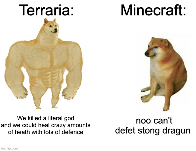 Sorry I just had to, I know both games have their own good part and they aren't a ripoff of each other. Thank you. | Terraria:; Minecraft:; We killed a literal god and we could heal crazy amounts of heath with lots of defence; noo can't defet stong dragun | image tagged in memes,buff doge vs cheems,terraria | made w/ Imgflip meme maker