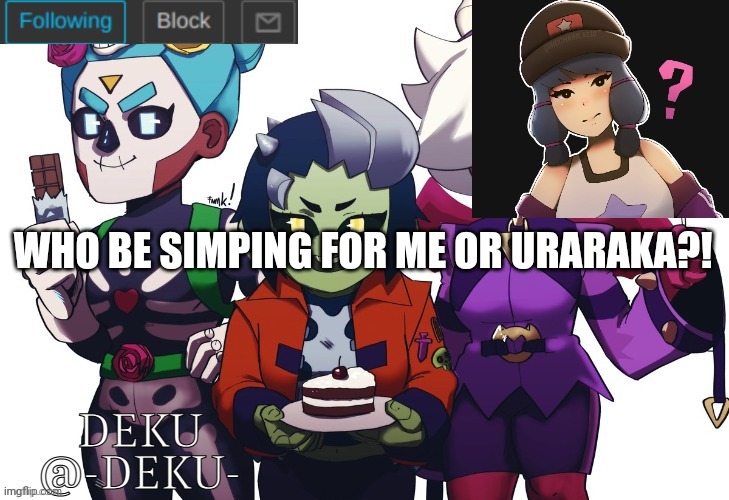 An interesting title | WHO BE SIMPING FOR ME OR URARAKA?! | image tagged in no tags | made w/ Imgflip meme maker