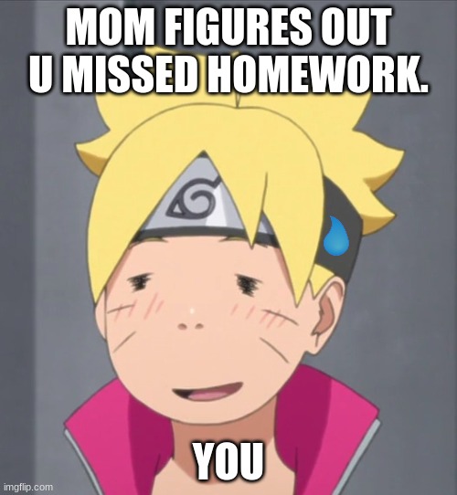 Boruto | MOM FIGURES OUT U MISSED HOMEWORK. YOU | image tagged in boruto | made w/ Imgflip meme maker