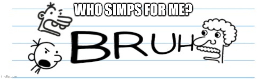 dout | WHO SIMPS FOR ME? | image tagged in bruh greg | made w/ Imgflip meme maker