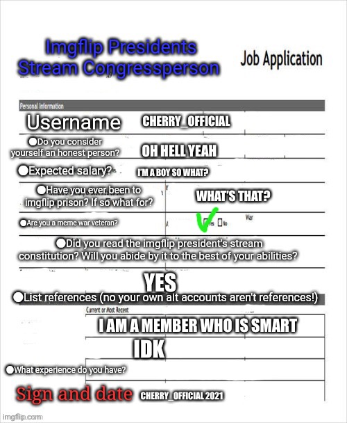 I have signed in also I do not have a verified email address to do this. So maybe you people can repost this and send it to them | CHERRY_OFFICIAL; OH HELL YEAH; I’M A BOY SO WHAT? WHAT’S THAT? YES; I AM A MEMBER WHO IS SMART; IDK; CHERRY_OFFICIAL 2021 | image tagged in fake job application | made w/ Imgflip meme maker