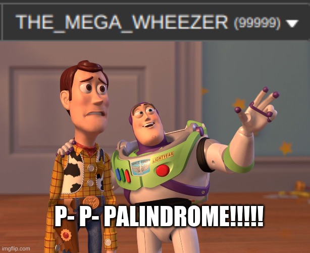 woohoo once I post this I'll be at 100K | P- P- PALINDROME!!!!! | image tagged in memes,x x everywhere | made w/ Imgflip meme maker