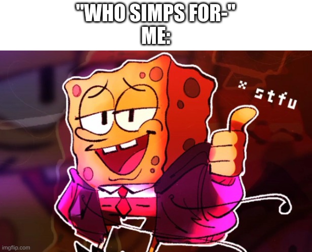 how many times did i see that? | "WHO SIMPS FOR-"
ME: | image tagged in memes,funny,stfu,simp | made w/ Imgflip meme maker