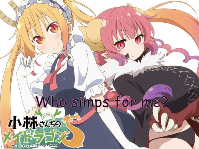 I swear if someone says yes- | Who simps for me? | image tagged in dragon maid | made w/ Imgflip meme maker